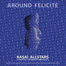 Вінілова платівка Kasai Allstars, Orchestre Symphonique Kimbanguiste – Around Felicite (2LP, Album, Vinyl)